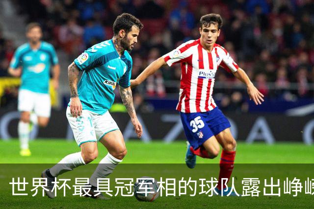 世界杯最具冠军相的球队露出峥嵘