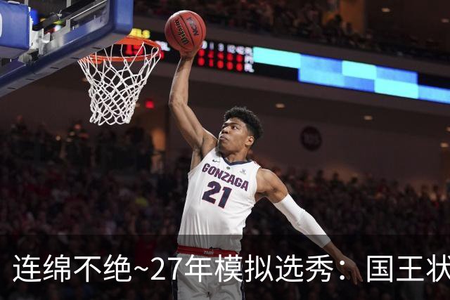 连绵不绝~27年模拟选秀：国王状元摘斯托克斯 篮网榜眼选霍尔特