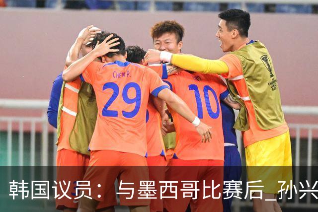 韩国议员：与墨西哥比赛后 孙兴慜与洪明甫更衣室发生冲突